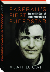 BASEBALL'S FIRST SUPERSTAR: The Lost Life Story of Christy Mathewson