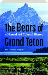 THE BEARS OF GRAND TETON: A Natural and Cultural History