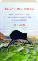 THE MARLIN'S FIERY EYE AND OTHER TALES FROM THE EXTRAORDINARY WORLD OF MARINE FISHES