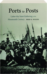 PORTS TO POSTS: Latter-Day Saint Gathering in the Nineteenth Century