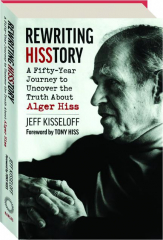 REWRITING HISSTORY: A Fifty-Year Journey to Uncover the Truth About Alger Hiss