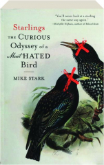 STARLINGS: The Curious Odyssey of a Most Hated Bird