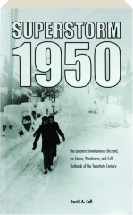 SUPERSTORM 1950: The Greatest Simultaneous Blizzard, Ice Storm, Windstorm, and Cold Outbreak of the Twentieth Century