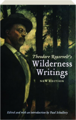 THEODORE ROOSEVELT'S WILDERNESS WRITINGS