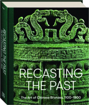 RECASTING THE PAST: The Art of Chinese Bronzes, 1100-1900