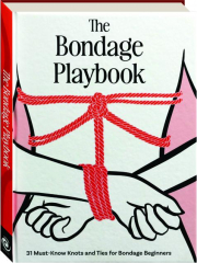 THE BONDAGE PLAYBOOK: 31 Must-Know Knots and Ties for Bondage Beginners