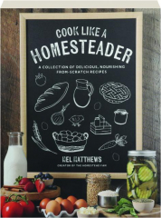 COOK LIKE A HOMESTEADER: A Collection of Delicious, Nourishing From-Scratch Recipes
