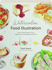 WATERCOLOR FOOD ILLUSTRATION: Learn to Paint Realistic Foods, Ingredients and Keepsake Recipe Cards