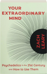 YOUR EXTRAORDINARY MIND: Psychedelics in the 21st Century and How to Use Them