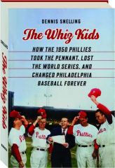 THE WHIZ KIDS: How the 1950 Phillies Took the Pennant, Lost the World Series, and Changed Philadelphia Baseball Forever