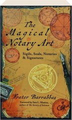 THE MAGICAL NOTARY ART: Sigils, Seals, Notaries, & Signatures