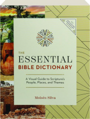 THE ESSENTIAL BIBLE DICTIONARY: A Visual Guide to Scripture's People, Places, and Themes