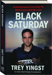 BLACK SATURDAY: An Unfiltered Account of the October 7th Attack on Israel and the War in Gaza
