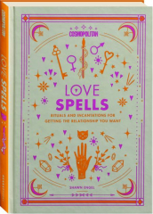 LOVE SPELLS: Rituals and Incantations for Getting the Relationship You Want