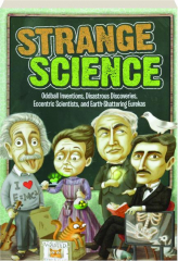STRANGE SCIENCE: Oddball Inventions, Disastrous Discoveries, Eccentric Scientists, and Earth-Shattering Eurekas