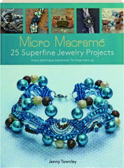 MICRO MACRAME: 25 Superfine Jewelry Projects