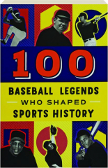 100 BASEBALL LEGENDS WHO SHAPED SPORTS HISTORY