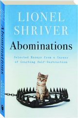 ABOMINATIONS: Selected Essays from a Career of Courting Self-Destruction
