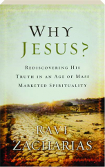 WHY JESUS?: Rediscovering His Truth in an Age of Mass Marketed Spirituality