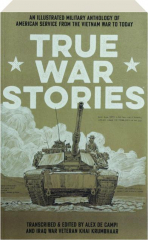 TRUE WAR STORIES: An Illustrated Military Anthology of American Service from the Vietnam War to Today