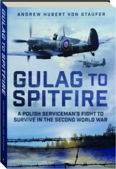 GULAG TO SPITFIRE: A Polish serviceman's Fight to Survive in the Second World War