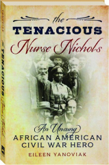 THE TENACIOUS NURSE NICHOLS: An Unsung African American Civil War Hero