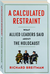 A CALCULATED RESTRAINT: What Allied Leaders Said About the Holocaust