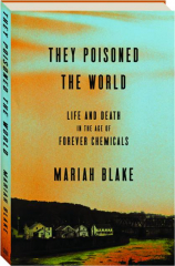 THEY POISONED THE WORLD: Life and Death in the Age of Forever Chemicals
