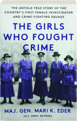 THE GIRLS WHO FOUGHT CRIME: The Untold True Story of the Country's First Female Investigator and Crime-Fighting Squads