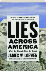 LIES ACROSS AMERICA, REVISED SECOND EDITION: What Our Historic Sites Get Wrong