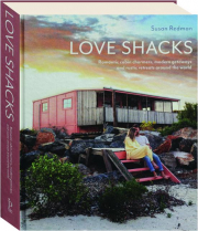 LOVE SHACKS: Romantic Cabin Charmers, Modern Getaways and Rustic Retreats Around the World