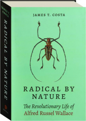 RADICAL BY NATURE: The Revolutionary Life of Alfred Russel Wallace