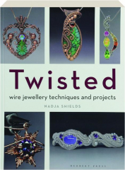 TWISTED: Wire Jewellery Techniques and Projects