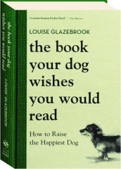 THE BOOK YOUR DOG WISHES YOU WOULD READ: How to Raise the Happiest Dog