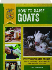 HOW TO RAISE GOATS, THIRD EDITION: Everything You Need to Know