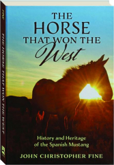 THE HORSE THAT WON THE WEST: History and Heritage of the Spanish Mustang