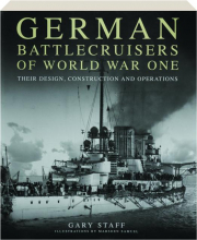 GERMAN BATTLECRUISERS OF WORLD WAR ONE: Their Design, Construction and Operations