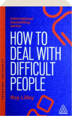 HOW TO DEAL WITH DIFFICULT PEOPLE, SIXTH EDITION: Fast, Effective Strategies for Handling Problem People