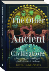 THE OTHER ANCIENT CIVILISATIONS: Decoding Archaeology's Less Celebrated Cultures