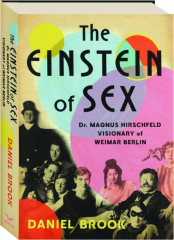 THE EINSTEIN OF SEX: Dr. Magnus Hirschfeld Visionary of Weimar Berlin