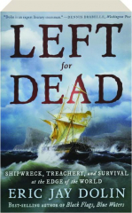 LEFT FOR DEAD: Shipwreck, Treachery, and Survival at the Edge of the World