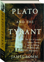 PLATO AND THE TYRANT: The Fall of Greece's Greatest Dynasty and the Making of a Philosophic Masterpiece
