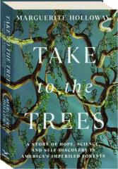 TAKE TO THE TREES: A Story of Hope, Science, and Self-Discovery in America's Imperiled Forests
