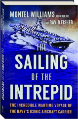 THE SAILING OF THE INTREPID: The Incredible Wartime Voyage of the Navy's Iconic Aircraft Carrier