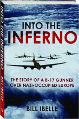 INTO THE INFERNO: The Story of a B-17 Gunner Over Nazi-Occupied Europe
