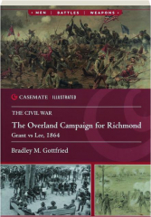THE OVERLAND CAMPAIGN FOR RICHMOND: Grant vs. Lee, 1864--Casemate Illustrated