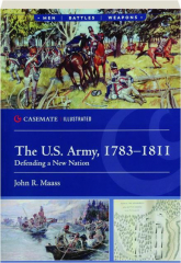 THE U.S. ARMY, 1783-1811: Defending a New Nation--Casemate Illustrated