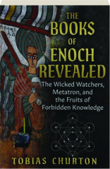 THE BOOKS OF ENOCH REVEALED: The Wicked Watchers, Metatron, and the Fruits of Forbidden Knowledge