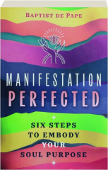 MANIFESTATION PERFECTED: Six Steps to Embody Your Soul Purpose