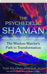 THE PSYCHEDELIC SHAMAN: The Wisdom Warrior's Path to Transformation